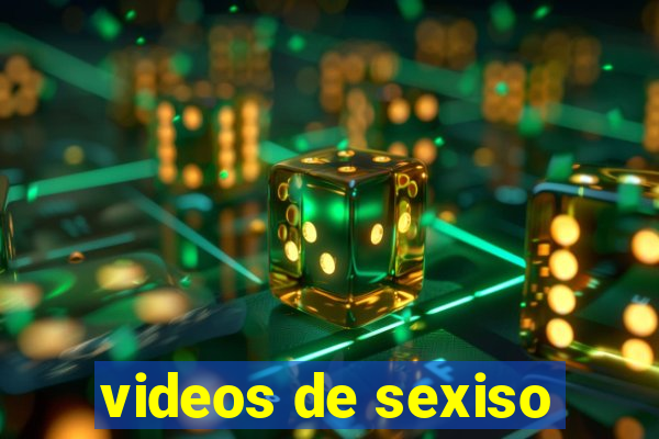 videos de sexiso